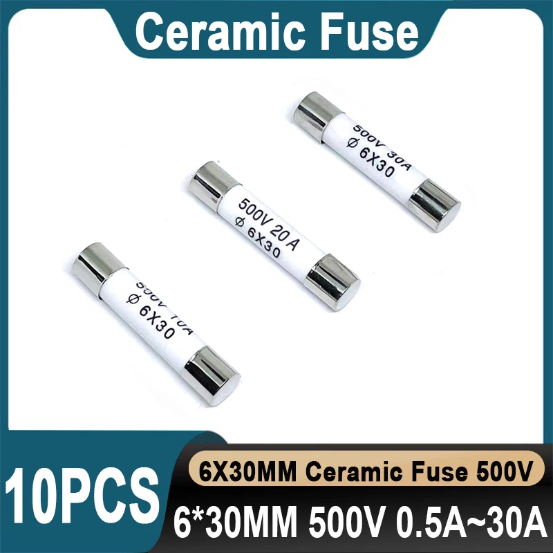 10PCS 6*30mm Ceramic Fuse 500V 0.5A 1A 2A 3A 4A 5A 6A 8A 10A 13A 15A 16A 20A 25A 30A Ceramic Fuse Quickly Break