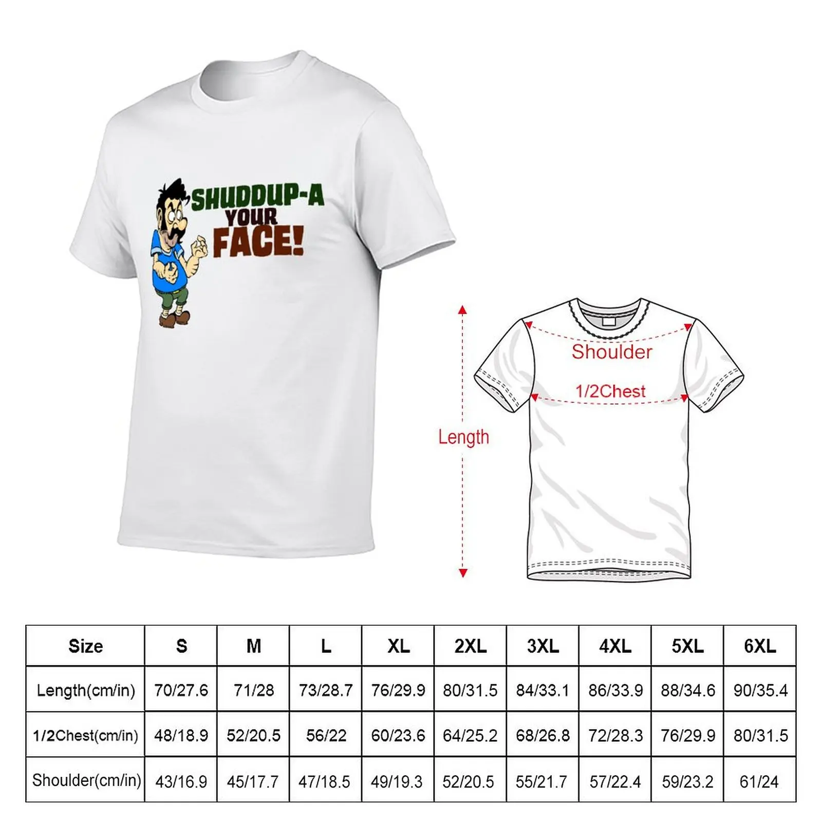 Shuddup-a your Face T-Shirt t shirts for man cotton soft man t shirts high quality luxury brand T-Shirt