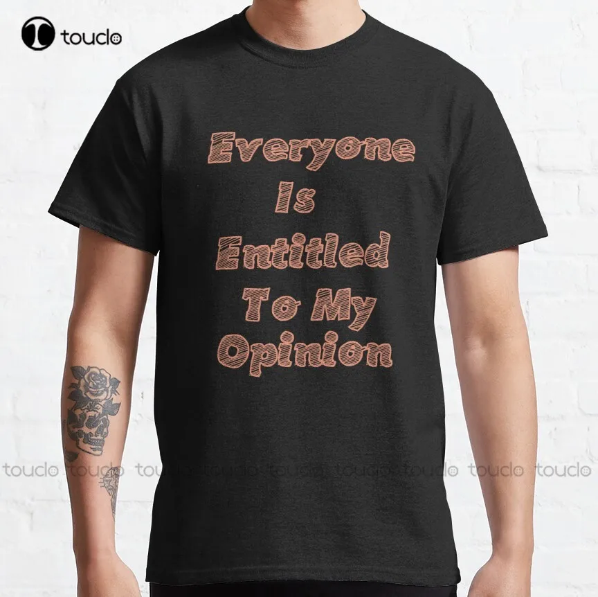 Everyone Is Entitled To My Opinion  Classic T-Shirt Vintage Shirts For Women Fashion Creative Leisure Funny Harajuku T Shirt New