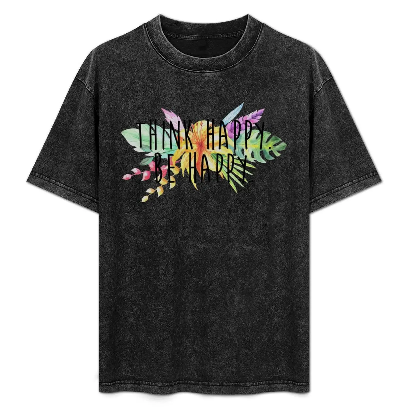 

Think Happy. Be Happy. T-Shirt blanks custom shirt Aesthetic clothing men tshirt