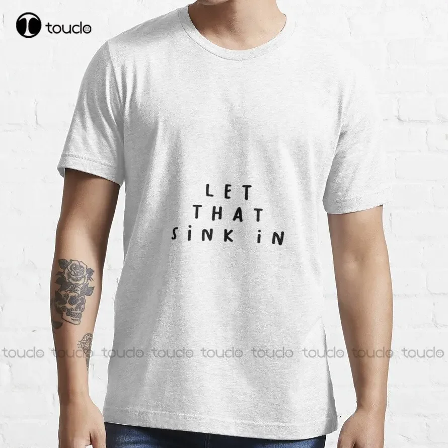 Let That Sink In Trending T-Shirt White Tshirts For Mens Cotton Custom Aldult Teen Unisex Digital Printing Tee Shirts Xs-5Xl New