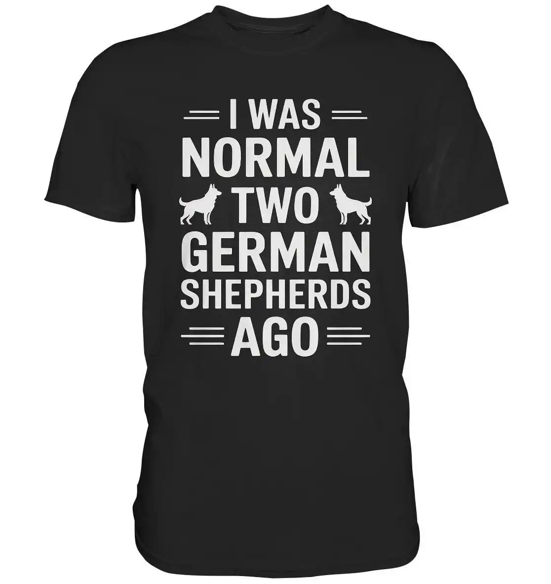 

German Shepherd T Shirt I Was Normal Two Shepherds Ago Funny Dog Saying Premium