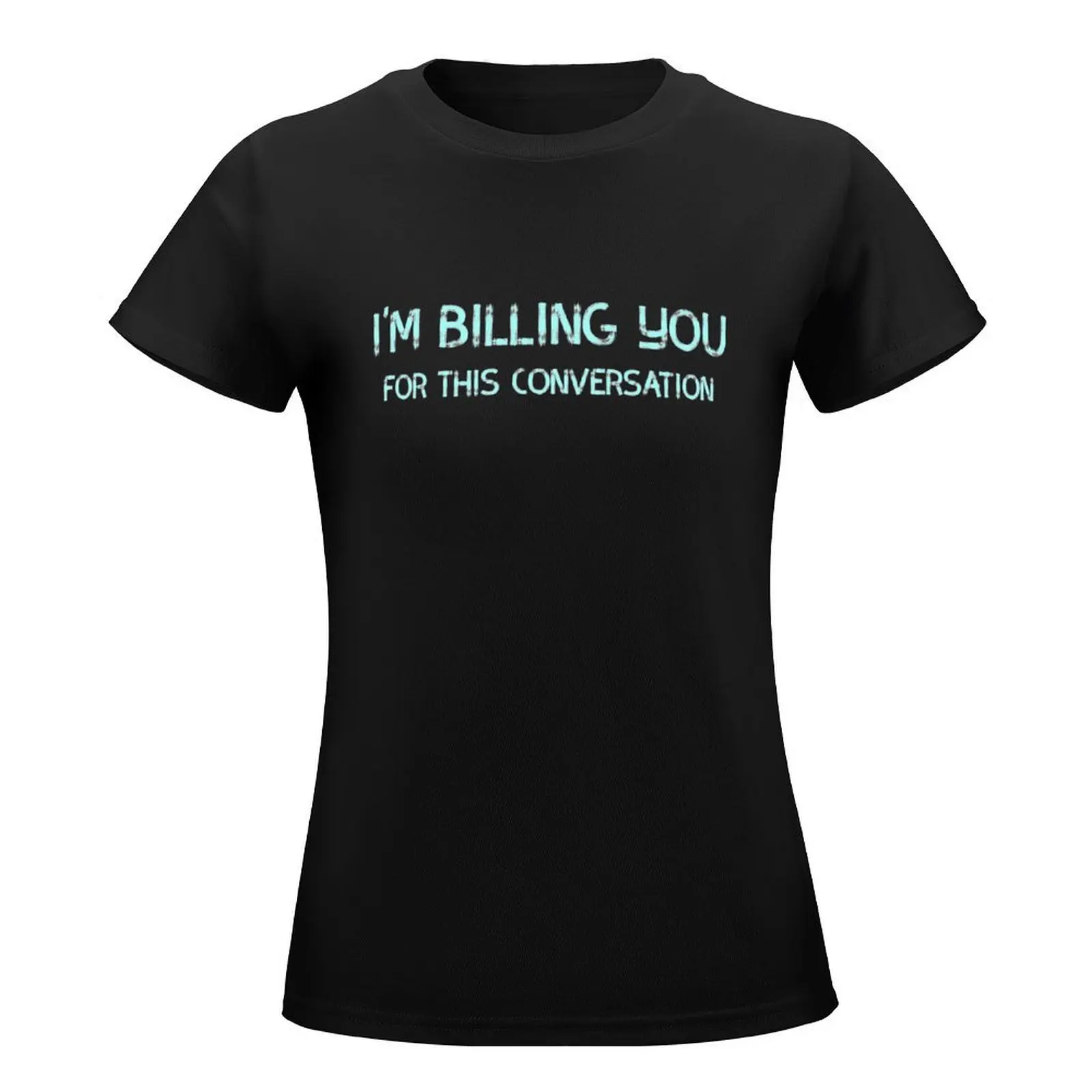 I'm Billing You For This Conversation Funny Lawyer Gift T-Shirt plus size tops funnys animal print plus sizes clothes for Women