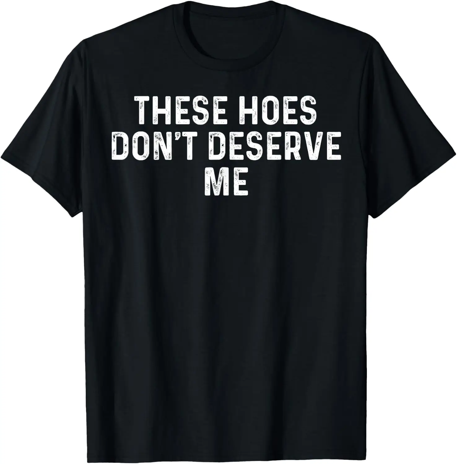 These Hoes Dont Deserve Me Sassy Quote T-Shirt 100% Cotton Trendy Y2K Short-Sleeve Tee-Soft, Quick-Drying, Moisture-Wicking;