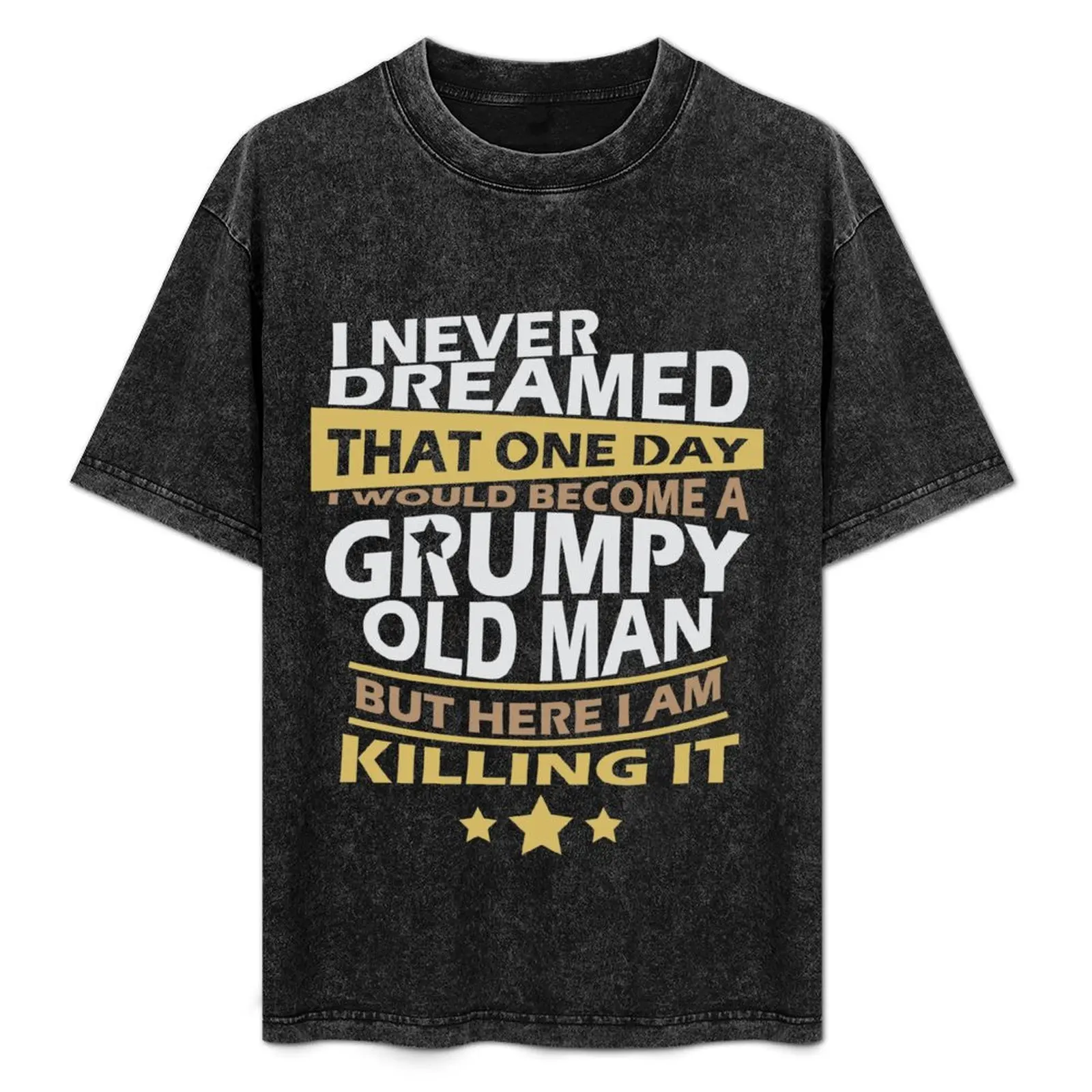 I Never Dreamed That One Day I'd Become A Grumpy Old Man But T-Shirt anime clothes anime figures mens t shirt graphic