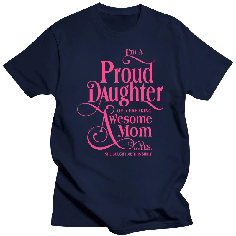 Men T Shirt PROUD DAUGHTER OF A FREAKING AWESOME MOM Women t-shirt