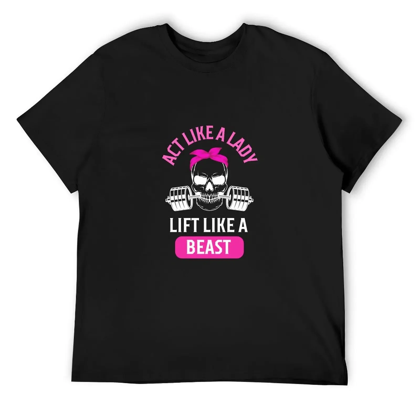 

Act like a lady, lift like a beast T-Shirt customs fashion shirts t shirts for men cotton