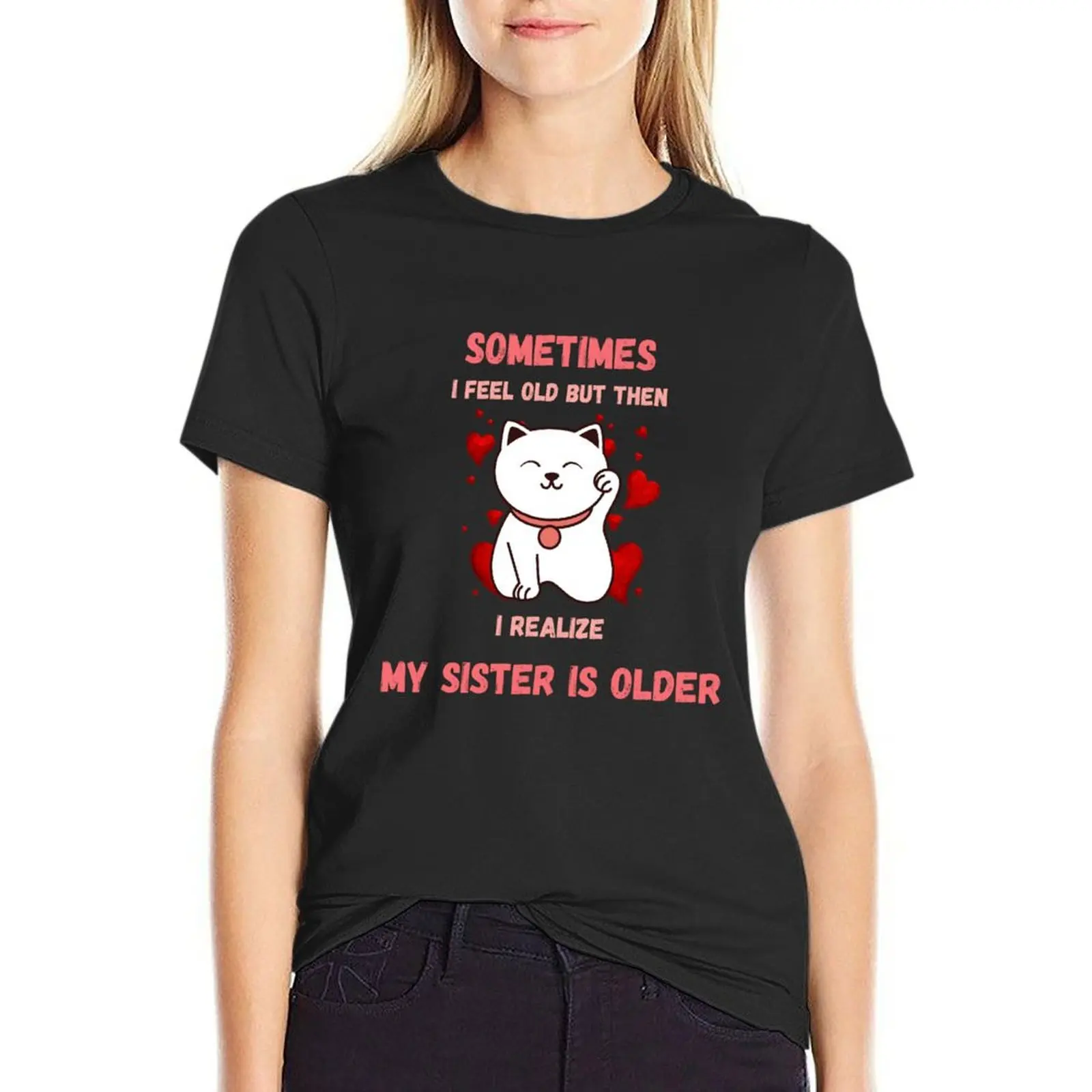 Sometimes I Feel Old But Then I Realize My Sister Is Older Cute Classic T-Shirt blacks funny summer clothes for Women