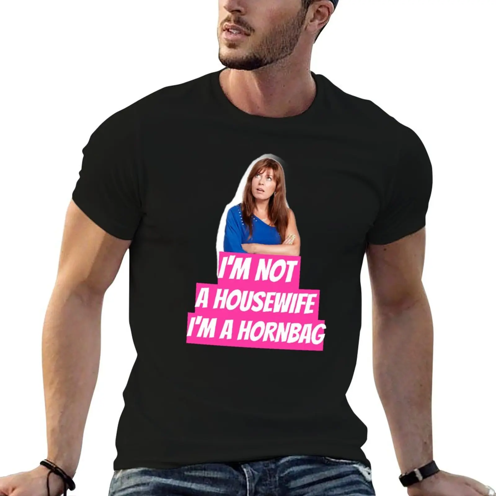 Kath and Kim Im not a housewife Im a Hornbag Quote T-Shirt funny t shirts cotton man t shirt cotton t shirt custom print T-Shirt