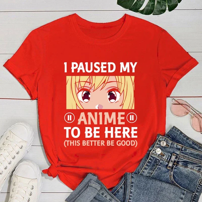 (Premium T-shirt)Fashion I Paused My Anime To Be Here This Better Be Good Print T-Shirt Girl T Shirt Soft Print Top Tee Clothing