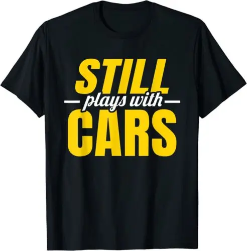 Still Plays with Cars, Car Mechanic Design Great Gift T-Shirt S-5XL