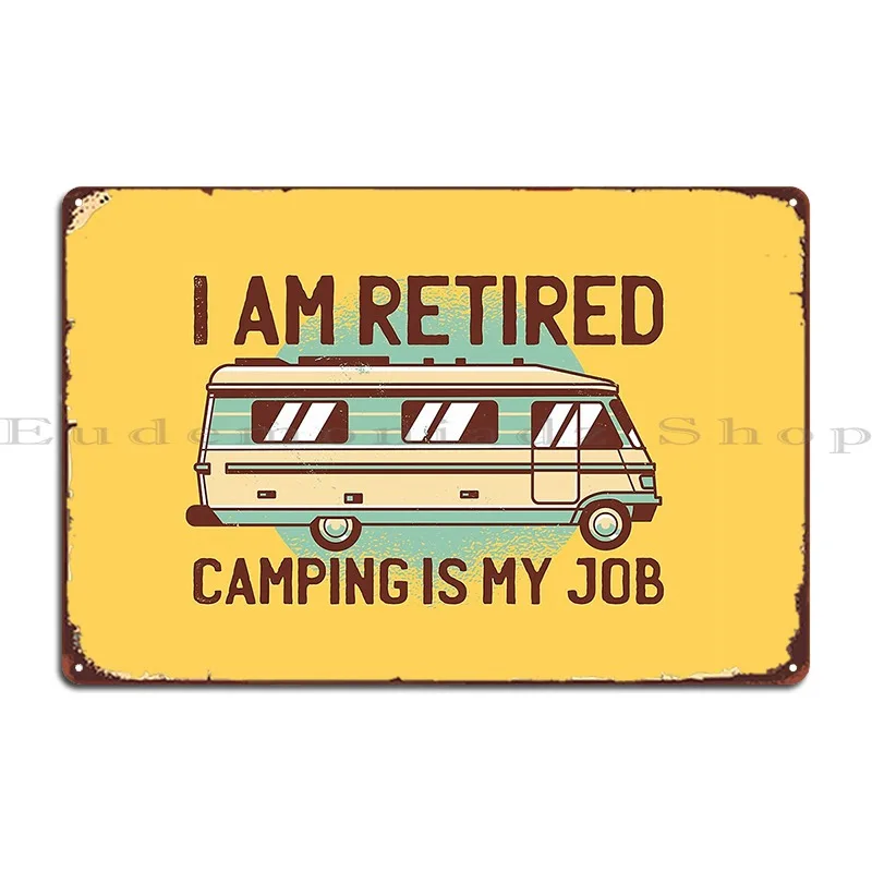 I Am Retaired Camping Is My Job Retired And Loving It Vintage Style Metal Plaque Poster Bar Cinema Create Tin Sign Poster