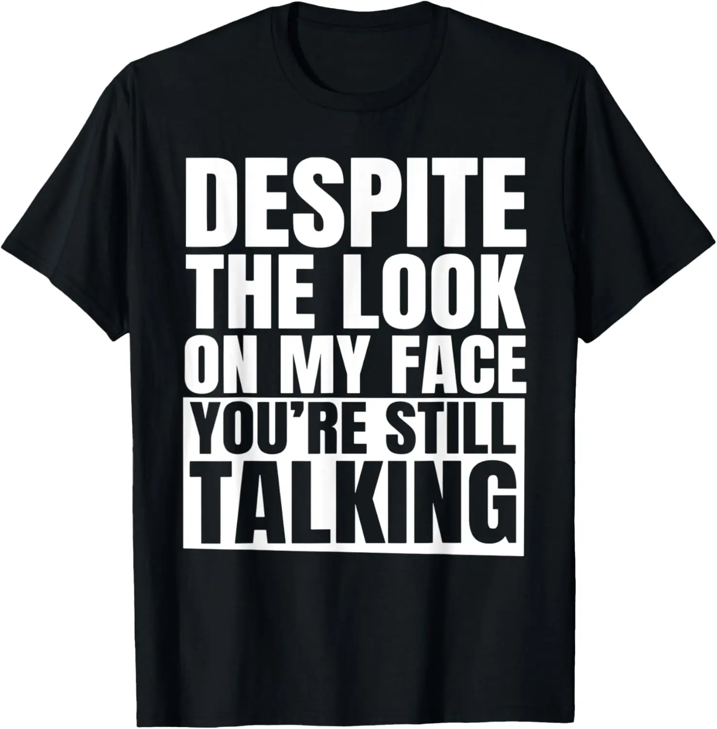 Despite The Look On My Face You're Still Talking T-Shirt