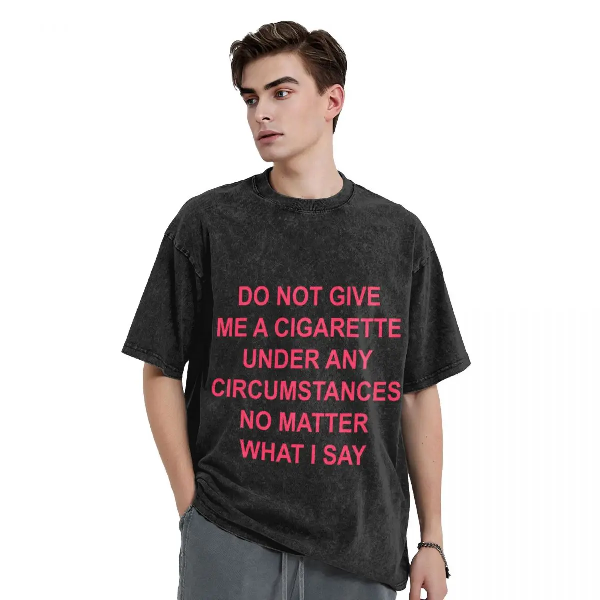 do not give me a cigarette under any circumstances no matter what i say T-shirt T-Shirt