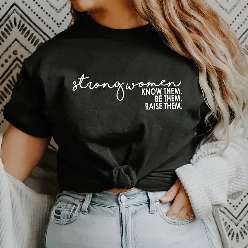 

Strong Women Shirt, Know Them Be Them Raise Them, Women's Empowerment TShirt, Inspirational Feminist Womens March cotton Shirt