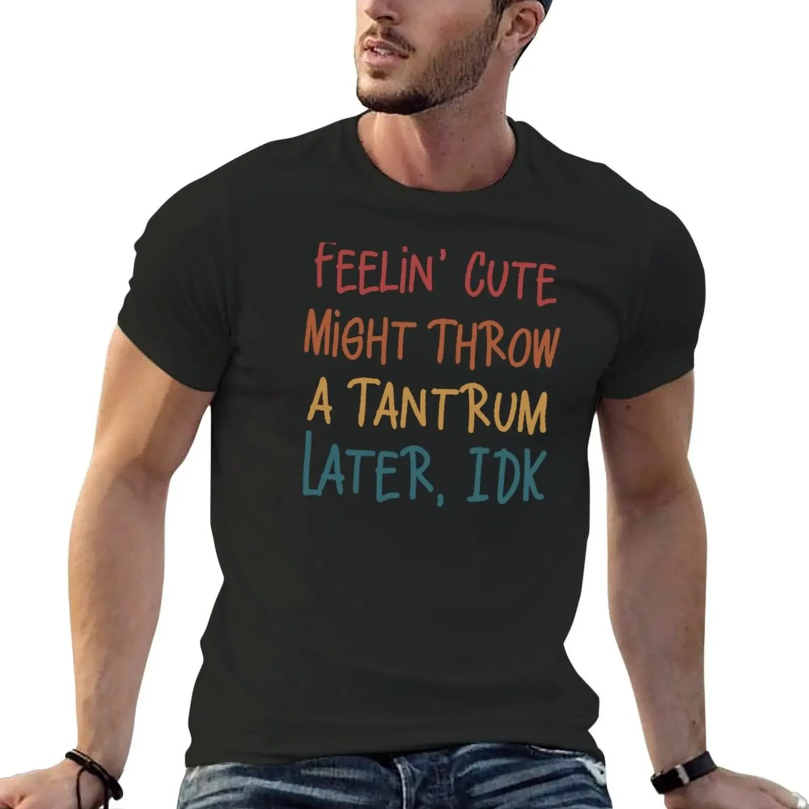

Feelin' Cute Might Throw a Tantrum Later, IDK T-Shirt Funny t-shirt funny meme t-shirts Anime t-shirt outfits for men