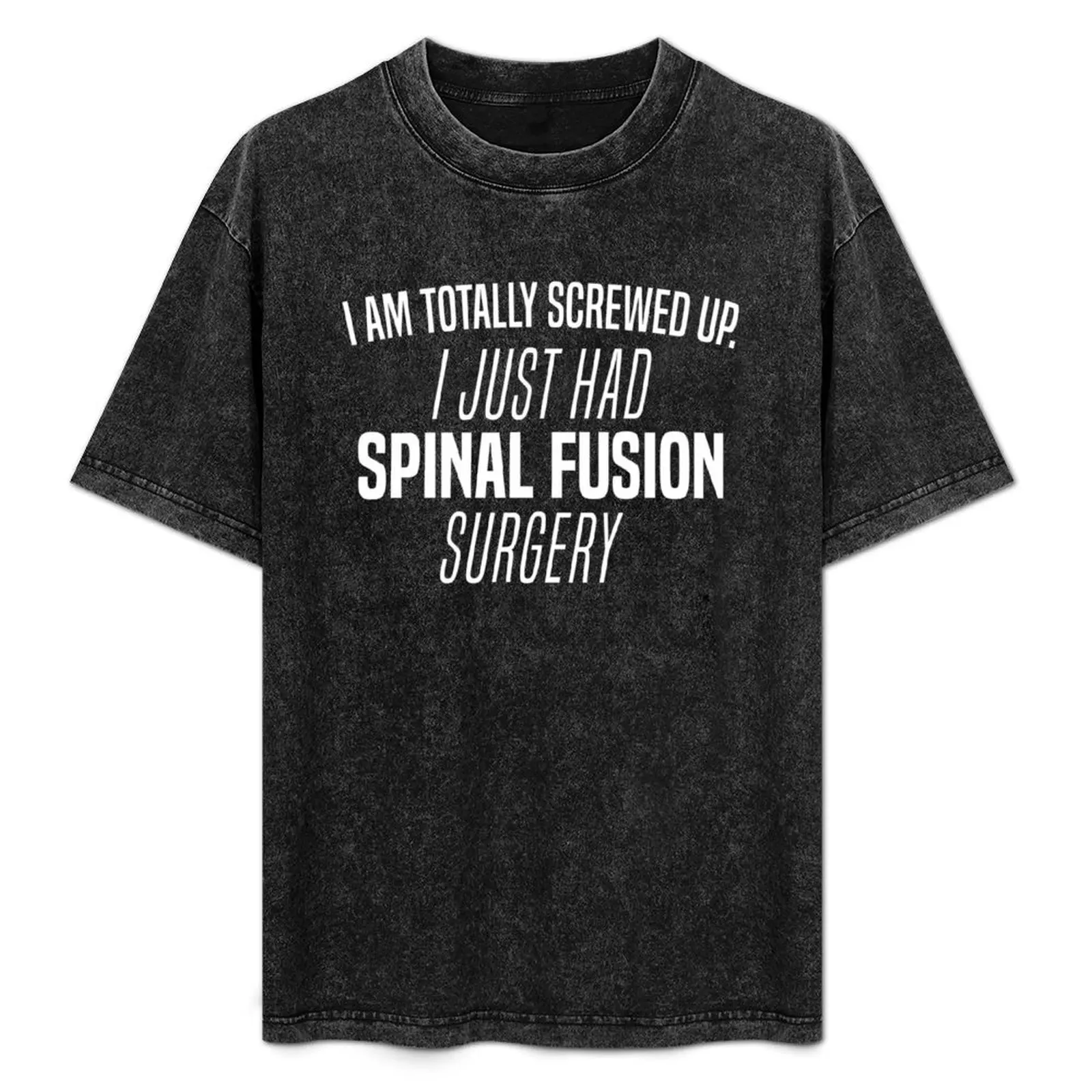 I Am Totally Screwed Up I Just Had Spinal Fusion Surgery Tee T-Shirt oversized t shirt hippie clothes blue archive men clothings