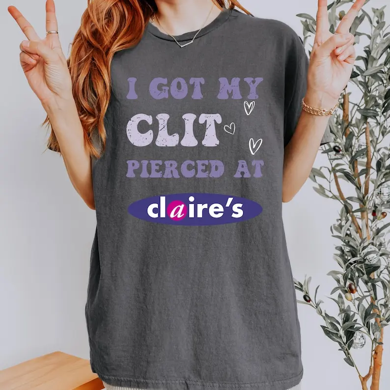 

Adult Humor Tee Unhinged Funny Shirt Inappropriate Gift Sassy Clothing I Got My Piercing At Claires Meme Top Novelty Tshirt