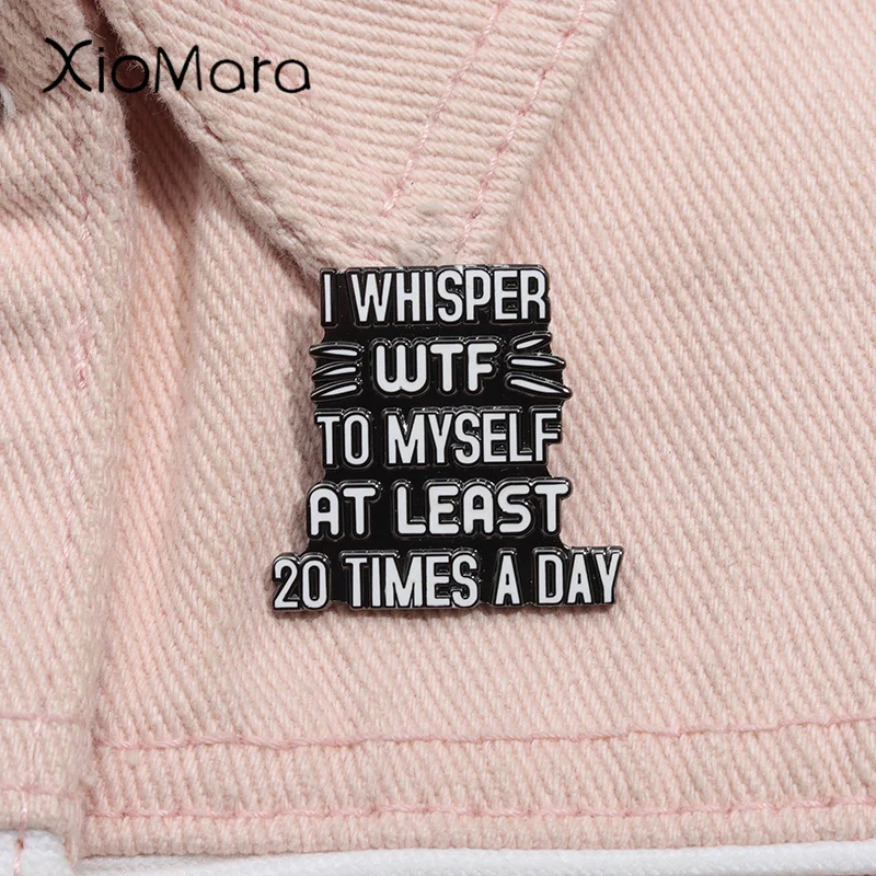 I Whisper WTF to Myself At Least 20 Times a Day Enamel Pin Funny Saying Brooch Lapel Backpack Badge Fashion Jewelry Accessories