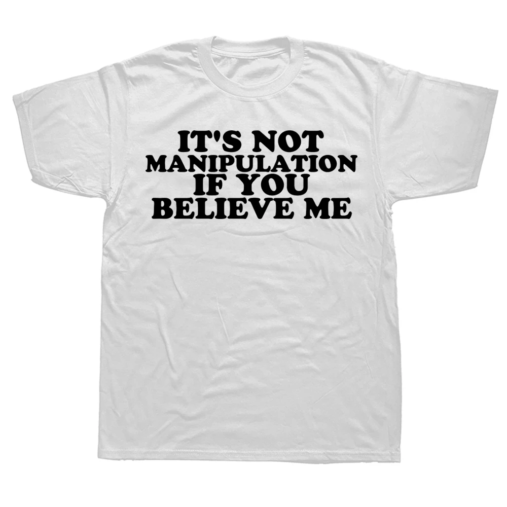 It's Not Manipulation If You Believe Me T Shirt Funny Adult Humor Tops Casual Cotton Unisex Short Sleeve T-shirts EU Size