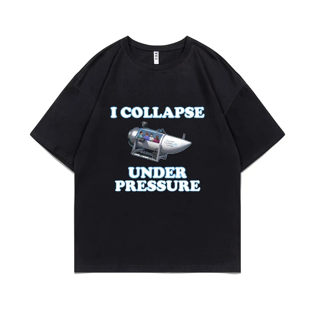 I Collapse Under Pressure Dark Humor T shirts Weird Funny Meme Graphics Print T Shirt Men Women Cotton Casual Oversized Tshirt AliExpress