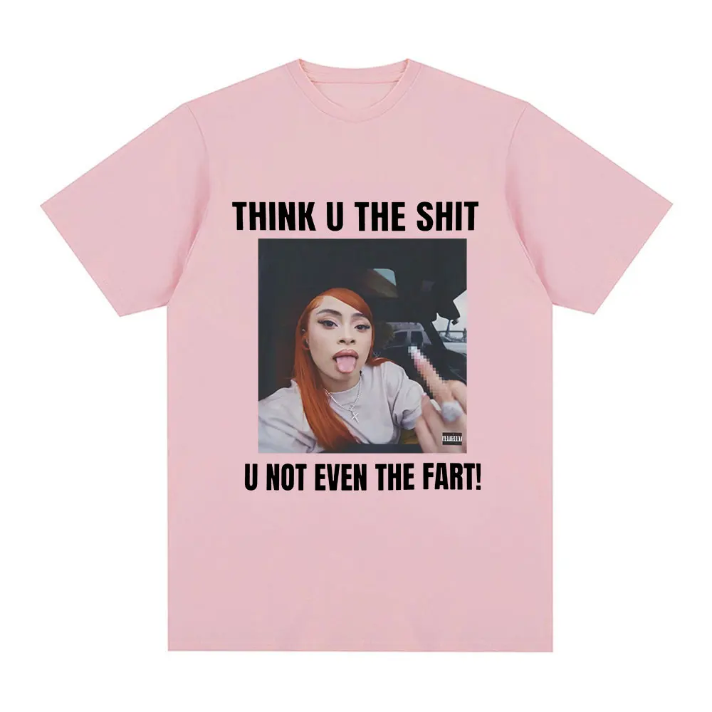 Funny Meme Ice Spice Think U The Shit U Not Even The Fart T Shirts Men Women Fashion Hip Hop T-shirt Casual Oversized T-shirts