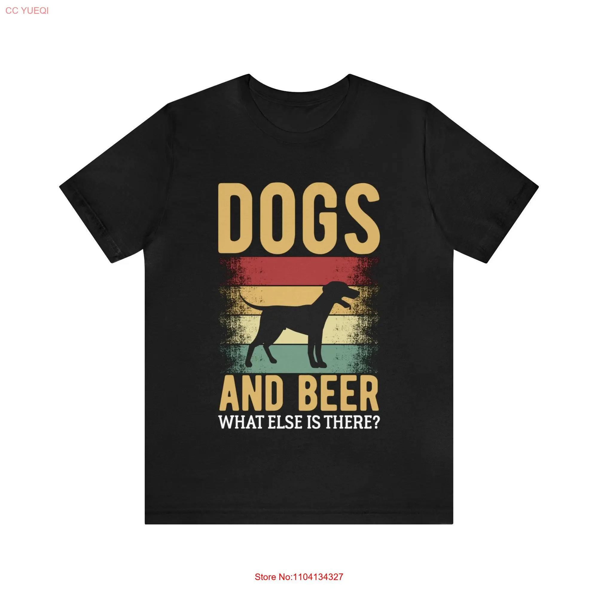 Dogs and Beer What Else is There T Shirt long or short sleeves