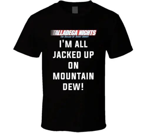 Talladega Nights I'm All Jacked Up On Mountain Dew! Quote T Shirt