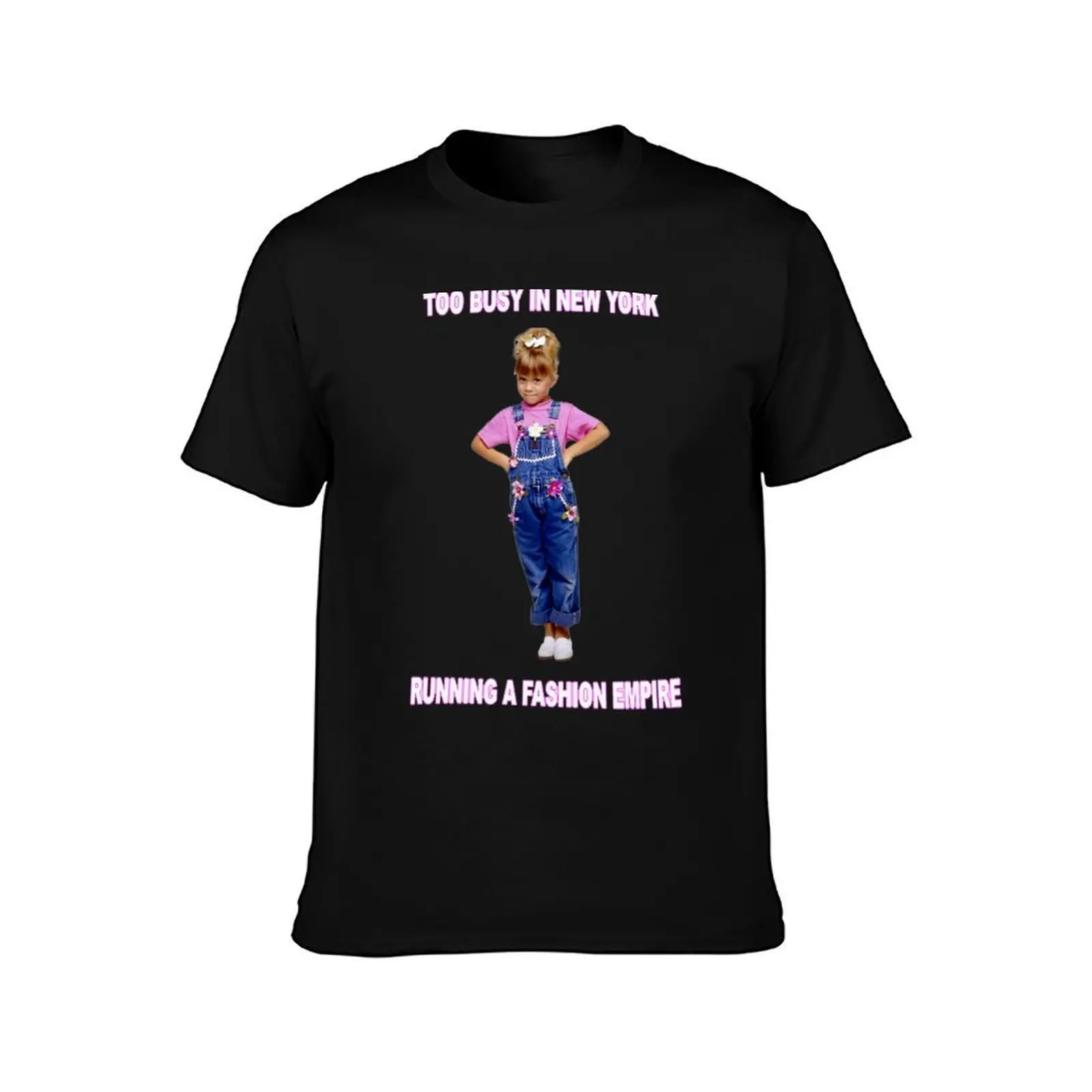 Fuller House - too busy in NY running a fashion empire T-Shirt Casual Street Style Short Sleeve Tee T-Shirt