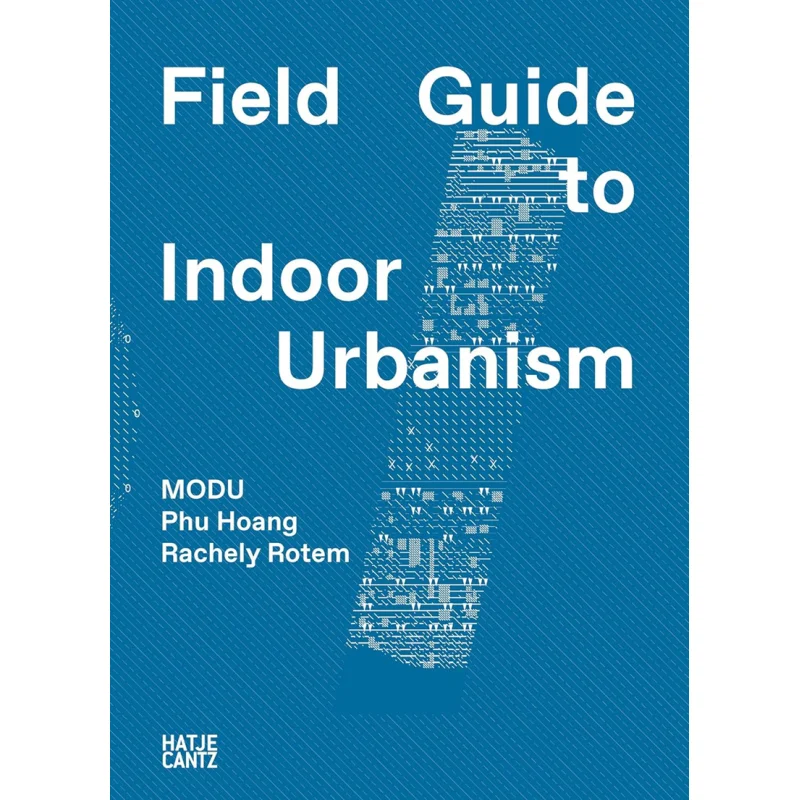 

Modu Field Guide To Indoor Urbanism Modu Phu Hoang Rachely Rotem Hatje Cantz Verlag 9783775751186 Book