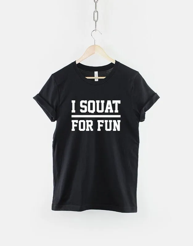 I Squat For Fun Fitness Squats Gym T Shirt