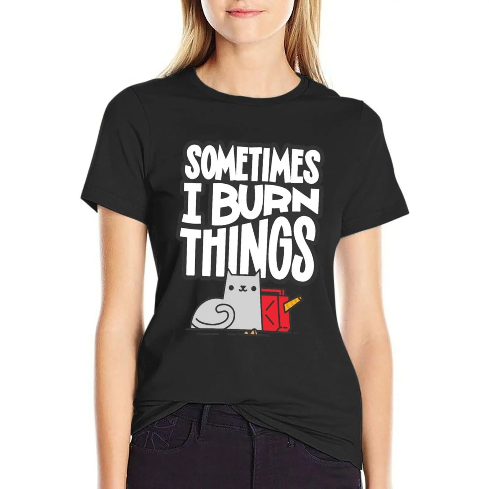 

Sometimes I Burn Things Cat T-Shirt female animal print shirt for girls shirts graphic tees t-shirts for Women cotton