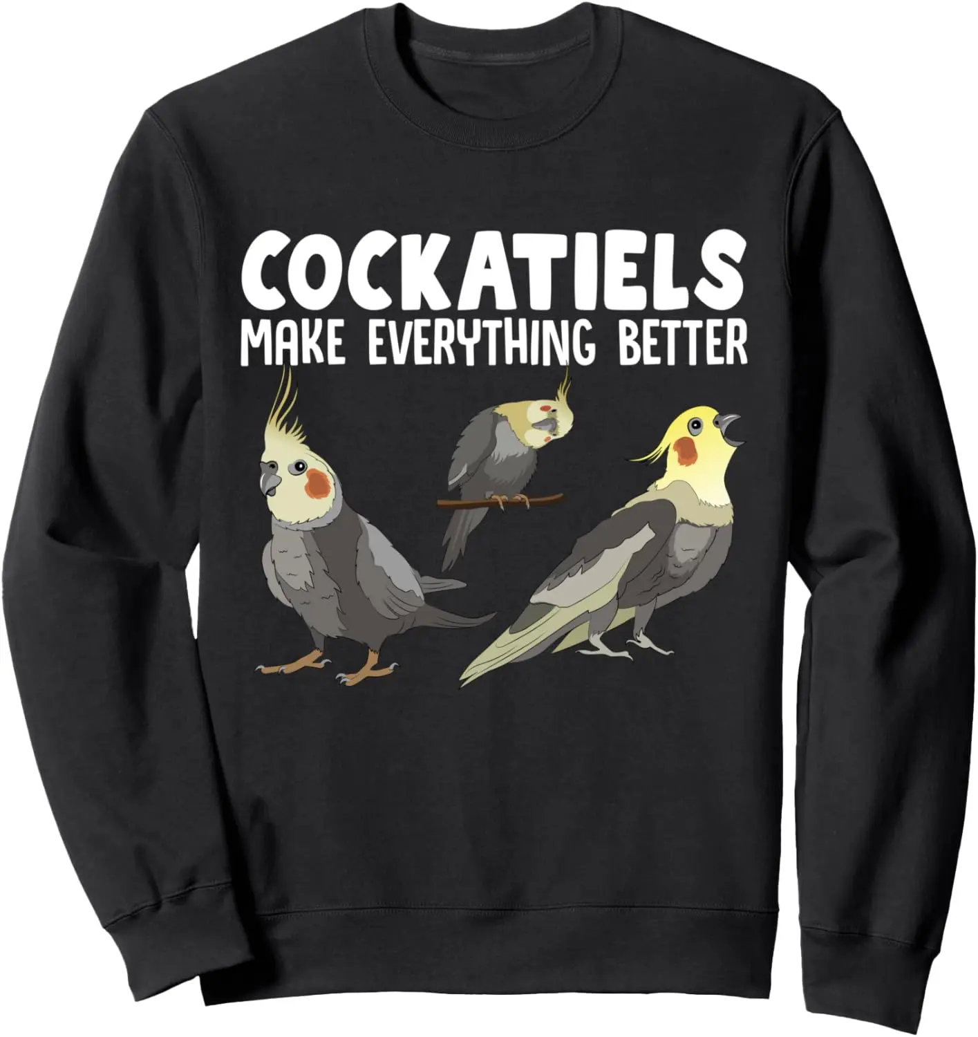 Cockatiels Make Everything Better Parrot Bird Cockatiel Sweatshirt