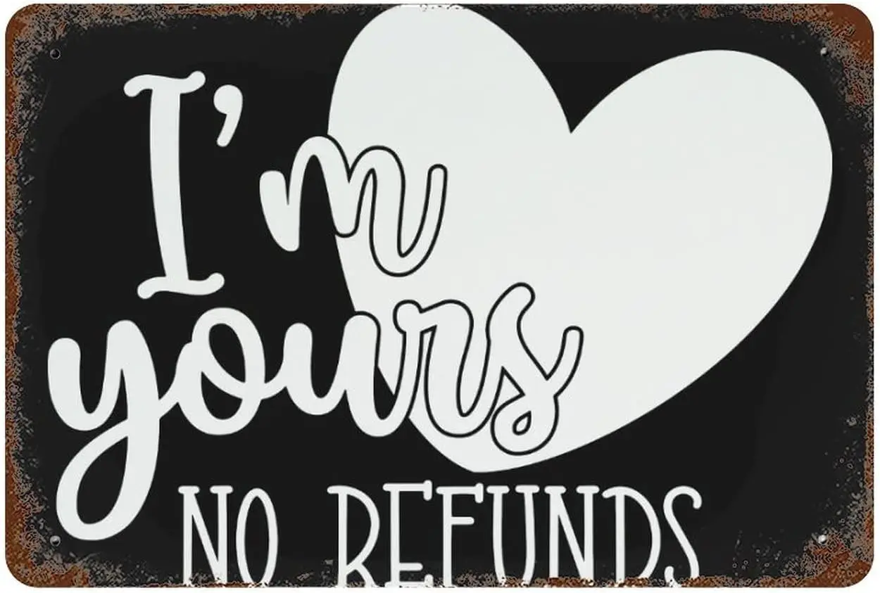 Custom Signs Im Yours No Refunds Metal Tin Sign  Happy Valentines Day Your Love with A Sincere Heart Quote Metal Tin
