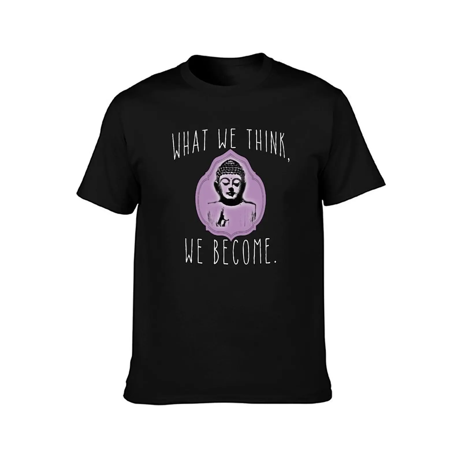 Buddha Quote What We Think, We Become T-Shirt Work Duty Casual T-Shirt