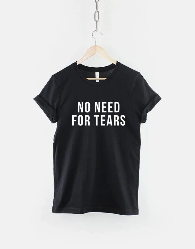 

No Need For Tears Slogan Fashion T Shirt
