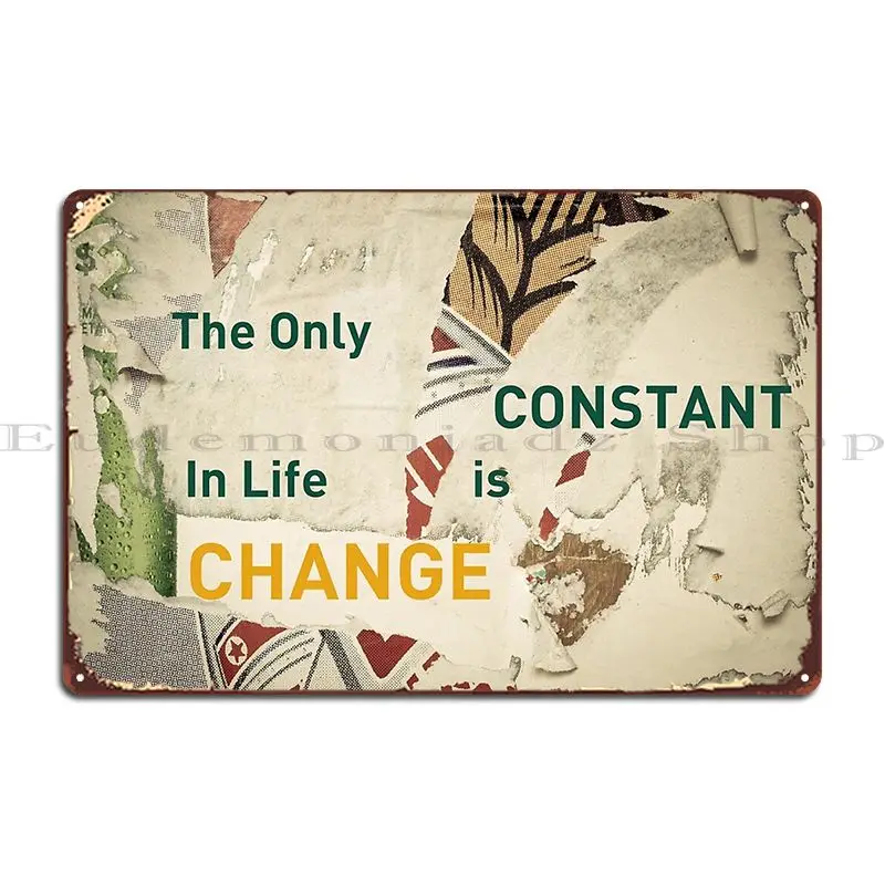 Inspirational Message The Only Constant In Life Is Change Metal Sign Wall Decor Designs Wall Decor Funny Pub Tin Sign Poster