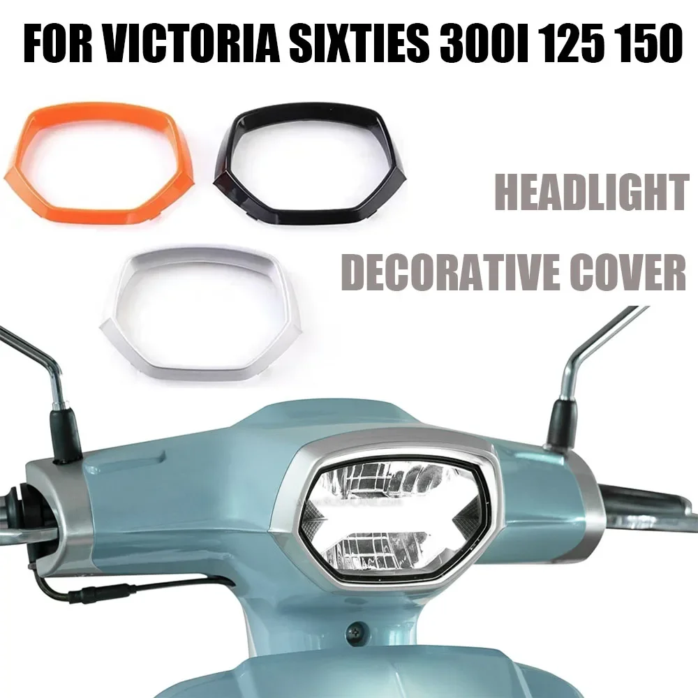 

For VICTORIA Sixties 300i 125 150 Motorcycle Accessories Headlight Decorative Cover