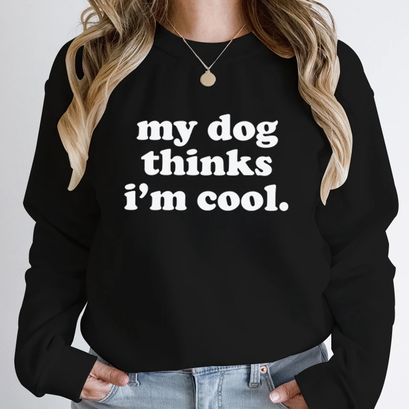 

My Dog Thinks I'm Cool Style Round Neck Pullovers Women Print Casual Autumn And Winter Long Sleeves Hoodless Sweatshirt Pullover