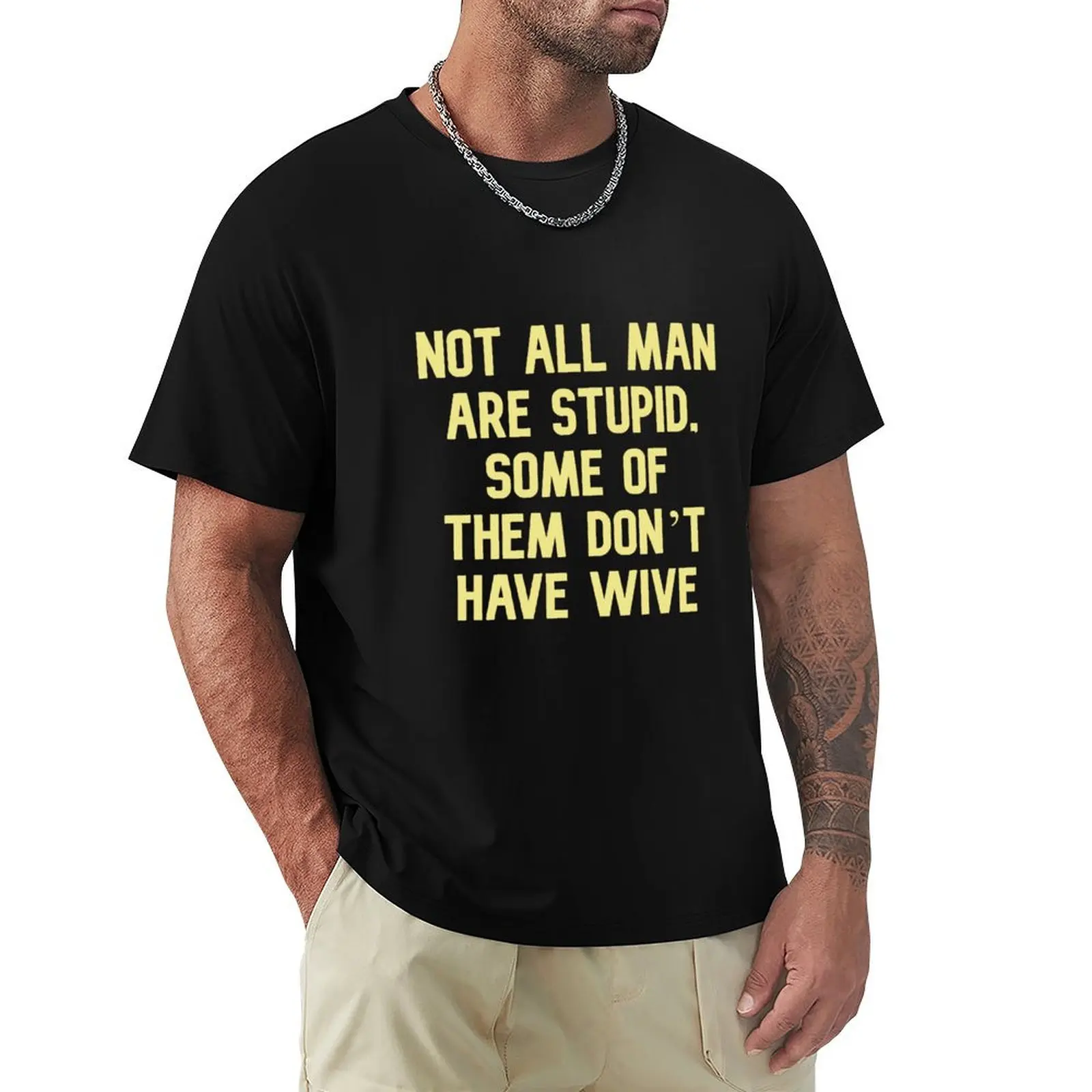 

Not all man are stupid, some of them don’t have wive, Funny Cool Best color art T-Shirt boys whites summer top mens clothing
