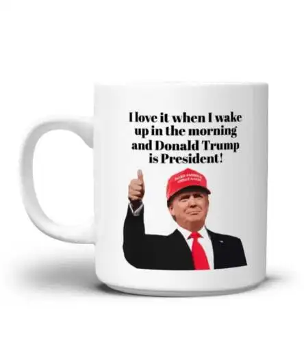 I Love It When I Wake Up In The Morning And  Trump Is President Mug