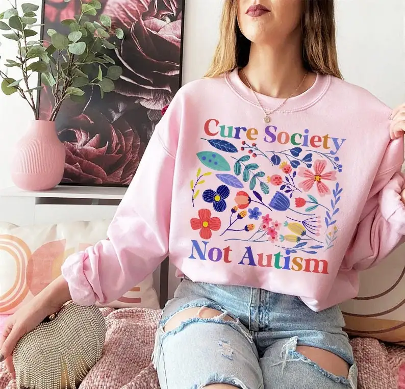 Cure Society Not Autism Sweatshirt Autism Awareness Floral Cottagecore Neurodiversity Neurodivergent Asperger's Syndrome Adhd