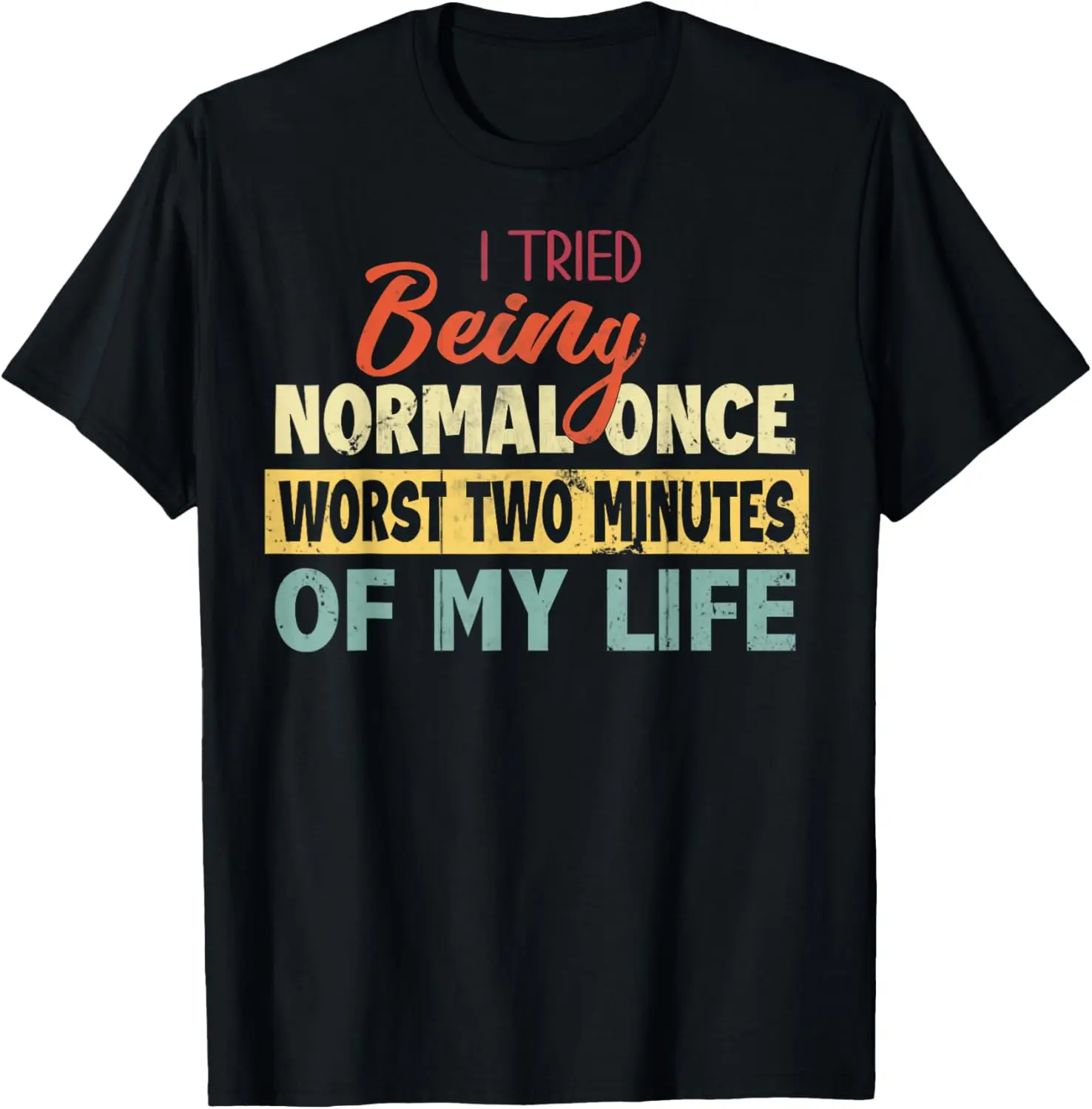 

I Tried Being Normal Once Worst Two Minutes Of My Life Funny T-Shirt