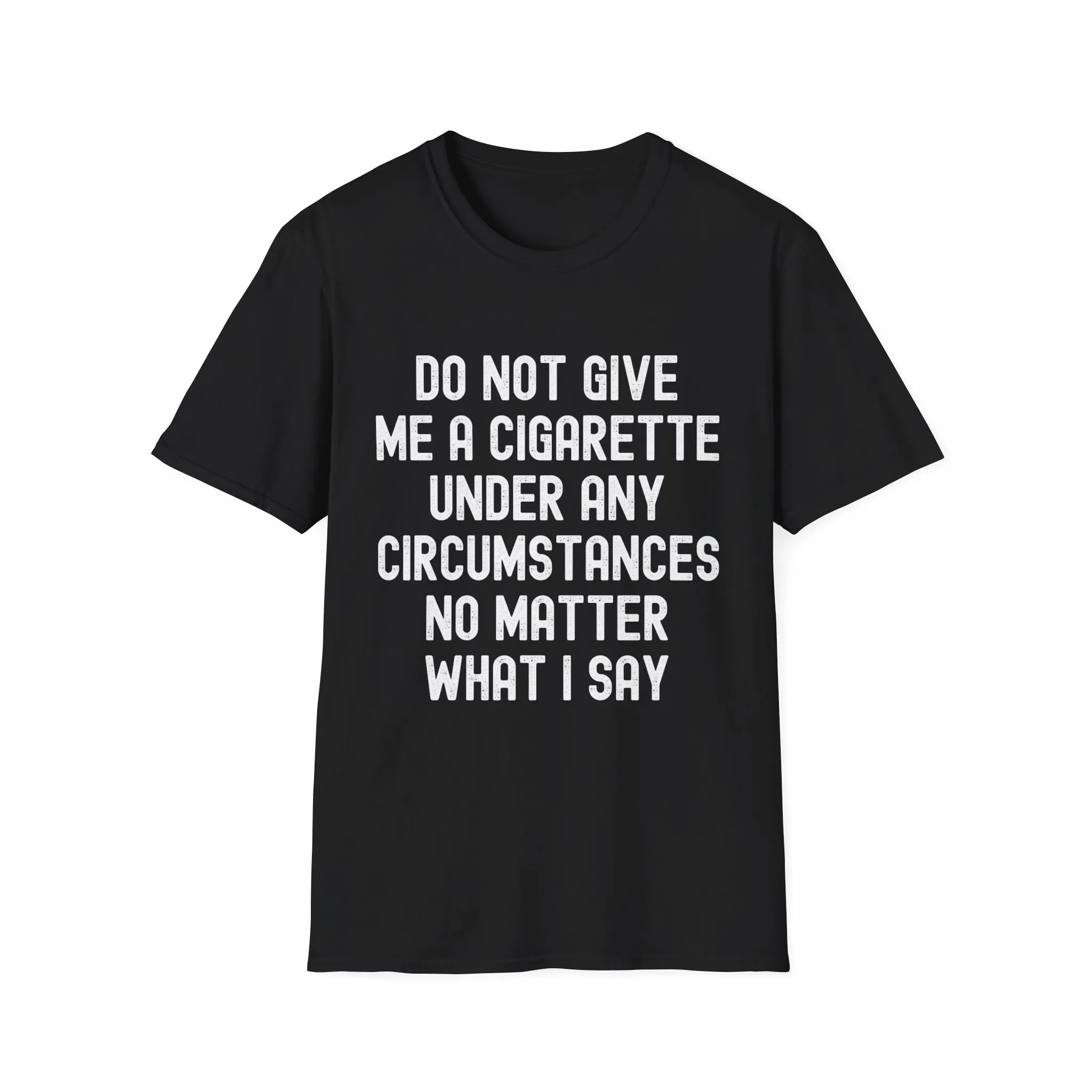 Do Not Give Me A Cigarette Under Any Circumstances No Matter What I Say Funny T Shirt