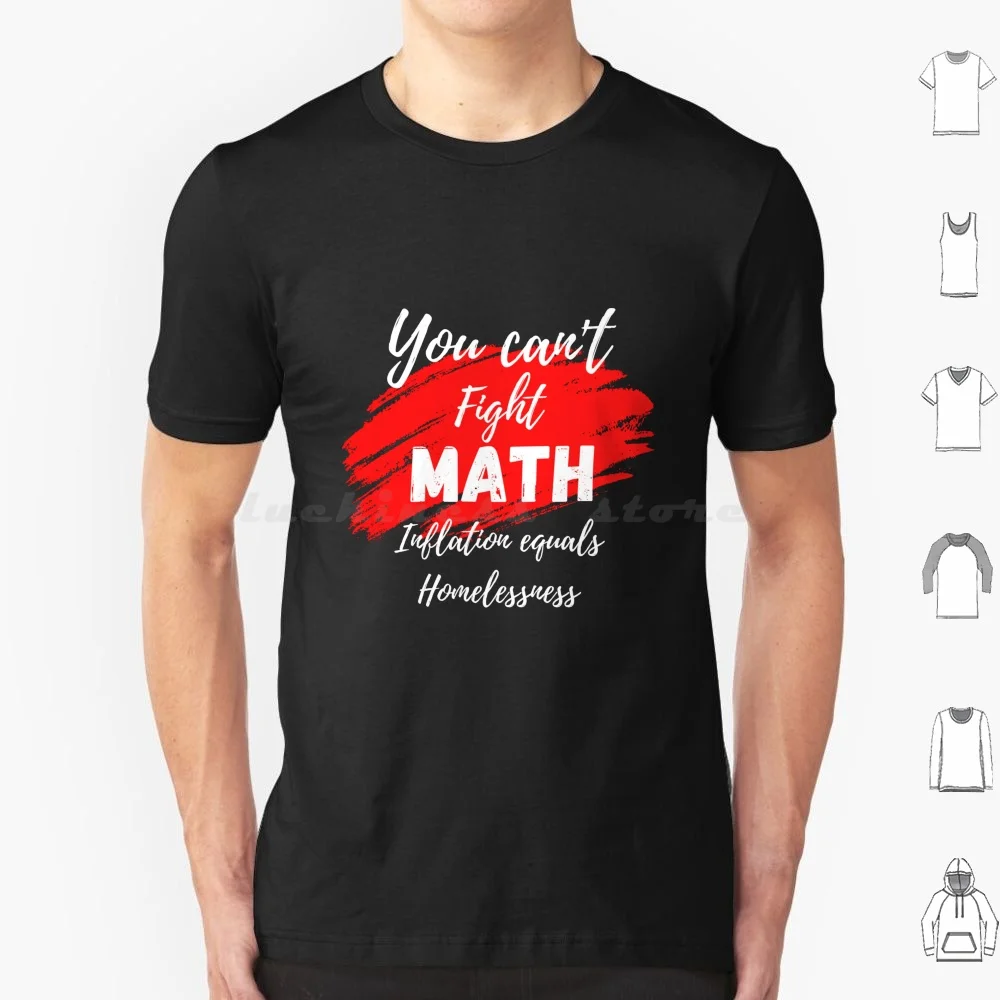 You Can't Fight Math , Inflation Equals Homelessness T Shirt Cotton Men Women DIY Print Inflation Homeless Homelessness You