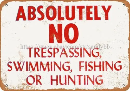 Absolutely no Trespassing, Swimming, Fishing Or Hunting metal tin sign