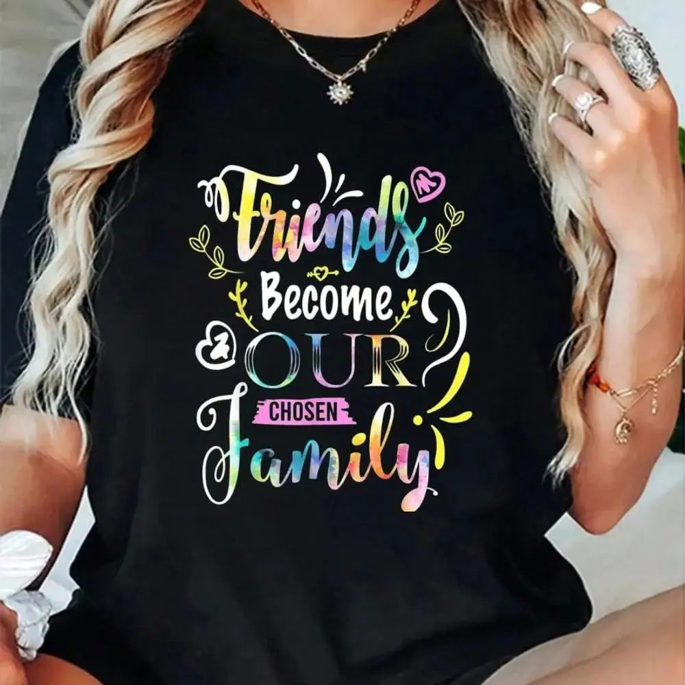 100_ Cotton Friend Become Our Chosen Family Friendship Funny T Shirts T-Shirt Men s Women s Soft Breathable Tee Classic Fashion Summer Tops Print