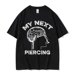 My Next Piercing Graphic Tee Shirt Funny Meme Lobotomy Short Sleeve T-shirt Men's Women Casual Fashion Cotton Oversized T Shirts