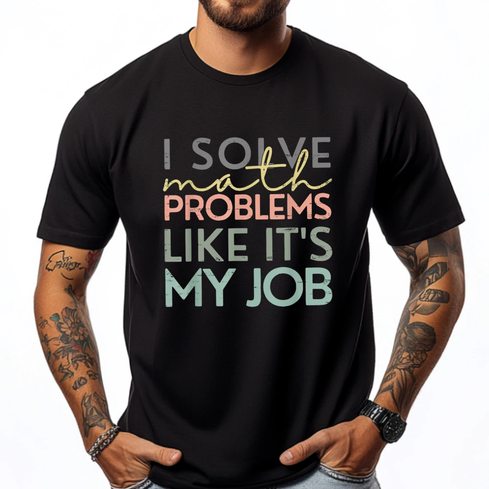 

I Solve Math Problems Like It's My Job Funny Back To School Blank T Shirt 100℅ Cotton New Year 2025 HOLIDAYS