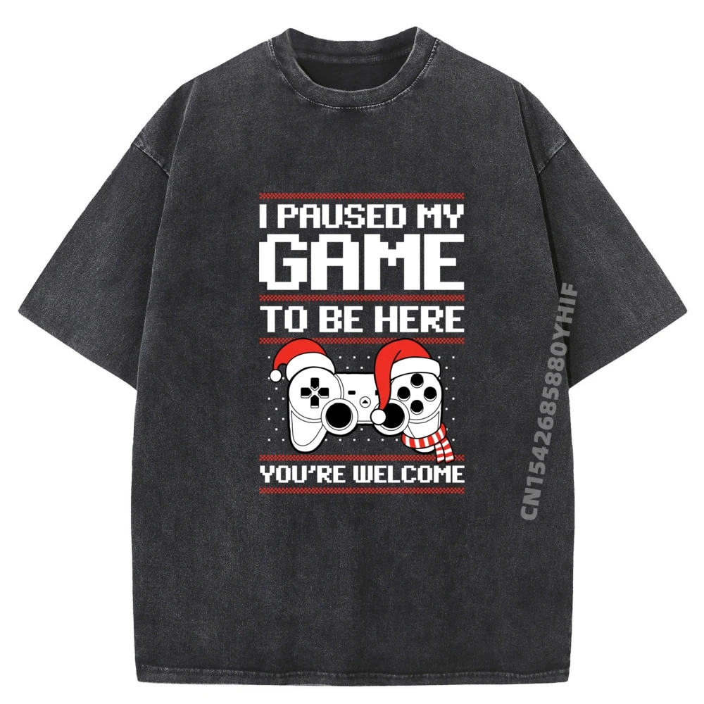 

I Paused My Game To Be Here You're Welcome Graphic T Shirts Gifts For Men Christmas Tops & Tees Alphabet Washed Shirt